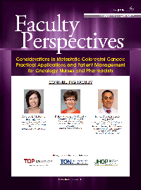 Faculty Perspectives: Considerations in Metastatic Colorectal Cancer: Practical Applications and Patient Management for Oncology Nurses and Pharmacists